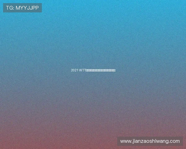 2021 WTT乒乓球赛直播平台推荐及观看方式详细指南